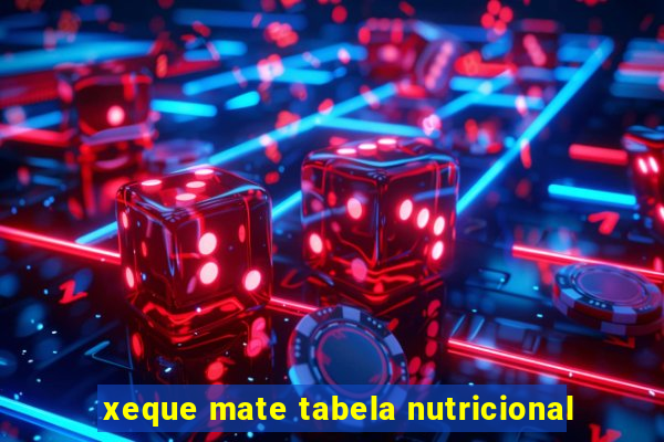 xeque mate tabela nutricional